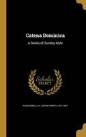 Catena Dominica - A Series of Sunday Idyls (Hardcover) - J H John Henry 1812 1867 Alexander Photo