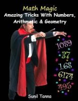 Math Magic - Amazing Tricks with Numbers, Arithmetic & Geometry! (Paperback) - Sunil Tanna Photo