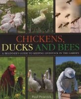 Chickens, Ducks and Bees - A Beginner's Guide to Keeping Livestock in the Garden (Paperback) - Paul Peacock Photo