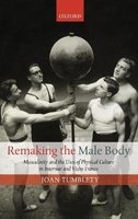 Remaking the Male Body - Masculinity and the Uses of Physical Culture in Interwar and Vichy France (Hardcover, New) - Joan Tumblety Photo