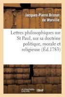 Lettres Philosophiques Sur St Paul, Sur Sa Doctrine Politique, Morale Et Religieuse (French, Paperback) - Jacques Pierre Brissot De Warville Photo