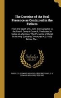 The Doctrine of the Real Presence as Contained in the Fathers (Hardcover) - E B Edward Bouverie 1800 188 Pusey Photo