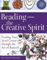 Beading - The Creative Spirit - Finding Your Sacred Centre Through the Art of Beadwork (Paperback) - Wendy Ellsworth Photo