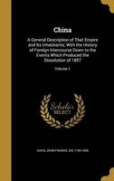 China - A General Description of That Empire and Its Inhabitants; With the History of Foreign Intercourse Down to the Events Which Produced the Dissolution of 1857; Volume 1 (Hardcover) - John Francis Sir Davis Photo