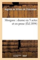Morgane - Drame En 5 Actes Et En Prose (French, Paperback) - Auguste De Villiers De L Isle Adam Photo