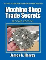 Machine Shop Trade Secrets - A Guide to Manufacturing Machine Shop Practices (Paperback, 2nd Revised edition) - James A Harvey Photo