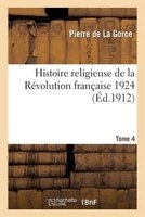 Histoire Religieuse de La Revolution Francaise. T. 4, 13e Ed. - 1924 (French, Paperback) - De La Gorce P Photo
