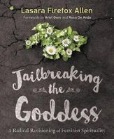 Jailbreaking the Goddess - A Radical Revisioning of Feminist Spirituality (Paperback) - Lasara Firefox Allen Photo