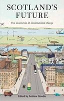 Scotland's Future - The Economics of Constitutional Change (Hardcover, New) - Andrew Goudie Photo