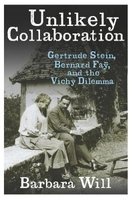 Unlikely Collaboration - Gertrude Stein, Bernard Fay, and the Vichy Dilemma (Hardcover) - Barbara Will Photo