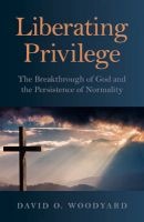Liberating Privilege - The Breakthrough of God and the Persistence of Normality (Paperback) - David O Woodyard Photo