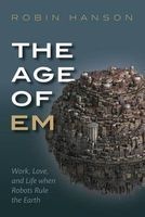 The Age of Em - Work, Love and Life When Robots Rule the Earth (Hardcover) - Robin Hanson Photo