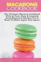 Macarons Cookbook - The Ultimate Macaron Cookbook with 36 Fast, Easy & Insanely Good Macaroon Recipes You'll Want to Make Again and Again (Paperback) - Katya Johansson Photo