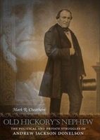 Old Hickory's Nephew - The Political and Private Struggles of Andrew Jackson Donelson (Hardcover, New) - Mark R Cheathem Photo