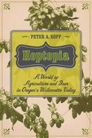 Hoptopia - A World of Agriculture and Beer in Oregon's Willamette Valley (Paperback) - Peter Adam Kopp Photo