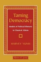 Taming Democracy - Models of Political Rhetoric in Classical Athens (Paperback, New) - Harvey Yunis Photo