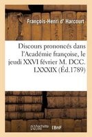 Discours Prononces Dans L'Academie Francoise, Le Jeudi XXVI Fevrier M. DCC. LXXXIX, (French, Paperback) - D Harcourt F H Photo