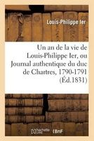 Un an de La Vie de Louis-Philippe Ier, Ecrite Par Lui-Meme, Ou Journal Authentique Du Duc (French, Paperback) - Louis Philippe Ier Photo