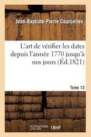 L'Art de Verifier Les Dates Depuis L'Annee 1770 Jusqu'a Nos Jours. Tome 13 (French, Paperback) - Courcelles J B P Photo