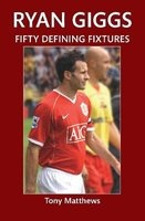 Ryan Giggs Fifty Defining Fixtures (Paperback) - Tony Matthews Photo
