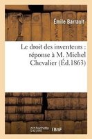 Le Droit Des Inventeurs - Reponse A M. Michel Chevalier (French, Paperback) - Barrault E Photo