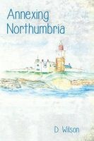 Annexing Northumbria (Paperback) - D Wilson Photo