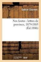 Nos Fautes - Lettres de Province, 1879-1885 (French, Paperback) - Charmes G Photo