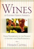 Wines of Eastern North America - From Prohibition to the Present - A History and Desk Reference (Hardcover) - Hudson Cattell Photo