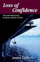 Loss of Confidence - The Leadership Vacuum in America and How to Fix It (Paperback) - James Canby Photo