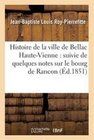 Histoire de La Ville de Bellac Haute-Vienne: Suivie de Quelques Notes Sur Le Bourg de Rancon (French, Paperback) - Jean Baptiste Louis Roy Pierrefitte Photo