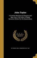 John Taylor - A Scottish Merchant of Glasgow and New York, 1752-1833. a Family Narrative Written for His Descendants (Hardcover) - Emily Johnston 1851 1942 De Forest Photo