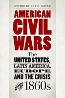 American Civil Wars - The United States, Latin America, Europe, and the Crisis of the 1860s (Paperback) - Don H Doyle Photo