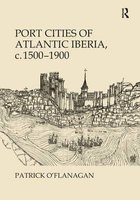 Port Cities of Atlantic Iberia, c. 1500-1900 (Hardcover, New Ed) - Patrick OFlanagan Photo