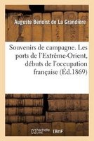 Souvenirs de Campagne. Les Ports de L Extreme-Orient, Debuts de L Occupation Francaise (French, Paperback) - Benoist De La Grandiere A Photo