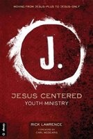 Jesus Centered Youth Ministry - Moving from Jesus-Plus to Jesus-Only (Paperback, Revised) - Rick Lawrence Photo