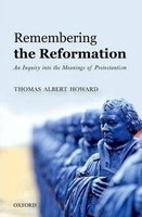 Remembering the Reformation - An Inquiry into the Meanings of Protestantism (Hardcover) - Thomas Albert Howard Photo