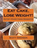 Eat Cake, Lose Weight! - Ketofy Everything Desserts! (Paperback) - Scott Swenson Photo