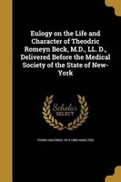 Eulogy on the Life and Character of Theodric Romeyn Beck, M.D., LL. D., Delivered Before the Medical Society of the State of New-York (Paperback) - Frank Hastings 1813 1886 Hamilton Photo