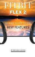 Fitbit Flex 2 - An Easy Guide to the Best Features (Paperback) - Michael Galleso Photo