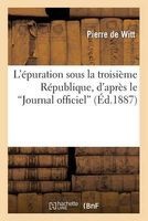 L'Epuration Sous La Troisieme Republique, D'Apres Le 'Journal Officiel' Et L''Almanach National' (French, Paperback) - De Witt P Photo