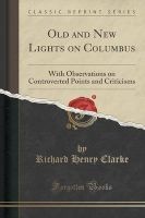 Old and New Lights on Columbus - With Observations on Controverted Points and Criticisms (Classic Reprint) (Paperback) - Richard Henry Clarke Photo