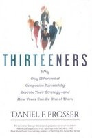 Thirteeners - Why Only 13 Percent of Companies Successfully Execute Their Strategy and How Yours Can be One of Them (Hardcover) - Daniel F Prosser Photo