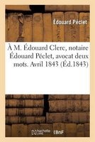 A M. Edouard Clerc, Notaire , Avocat Deux Mots. Avril 1843 (French, Paperback) - Edouard Peclet Photo