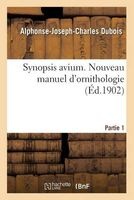 Synopsis Avium. Nouveau Manuel D'Ornithologie. Partie 1 (French, Paperback) - DuBois A J C Photo