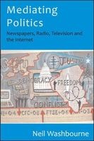 Mediating Politics: Newspapers, Radio, Television and the Internet (Paperback) - Neil Washbourne Photo