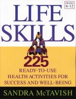 The Life Skills - 225 Ready-to-use Health Activities for Success and Well-being (Grades 6-12) (Paperback, 1st ed) - Sandra McTavish Photo