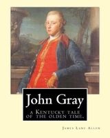 John Gray - A Kentucky Tale of the Olden Time. By:  (Paperback) - James Lane Allen Photo