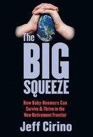 The Big Squeeze - How Baby-Boomers Can Survive & Thrive in the New Retirement Frontier (Hardcover) - Jeff Cirino Photo