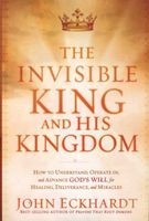 The Invisible King and His Kingdom - How to Understand, Operate In, and Advance God's Will for Healing, Deliverance, and Miracles (Paperback) - John Eckhardt Photo