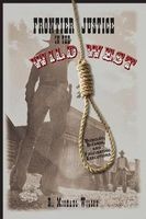 Frontier Justice in the Wild West - Bungled, Bizarre and Fascinating Executions (Paperback, First) - R Michael Wilson Photo